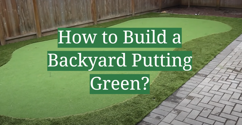 How to Build a Backyard Putting Green? - GardenProfy